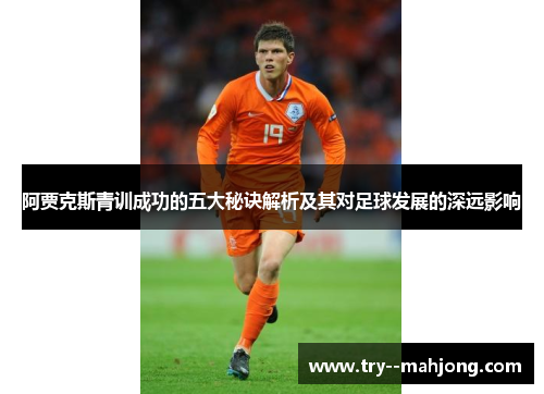 阿贾克斯青训成功的五大秘诀解析及其对足球发展的深远影响 阿贾克斯青训成功的五大秘诀解析及其对足球发展的深远影响