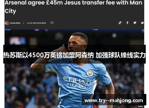 热苏斯以4500万英镑加盟阿森纳 加强球队锋线实力 热苏斯以4500万英镑加盟阿森纳 加强球队锋线实力