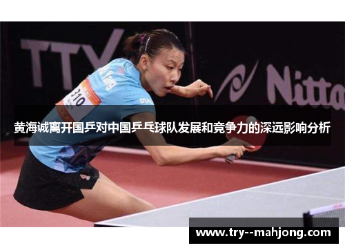 黄海诚离开国乒对中国乒乓球队发展和竞争力的深远影响分析